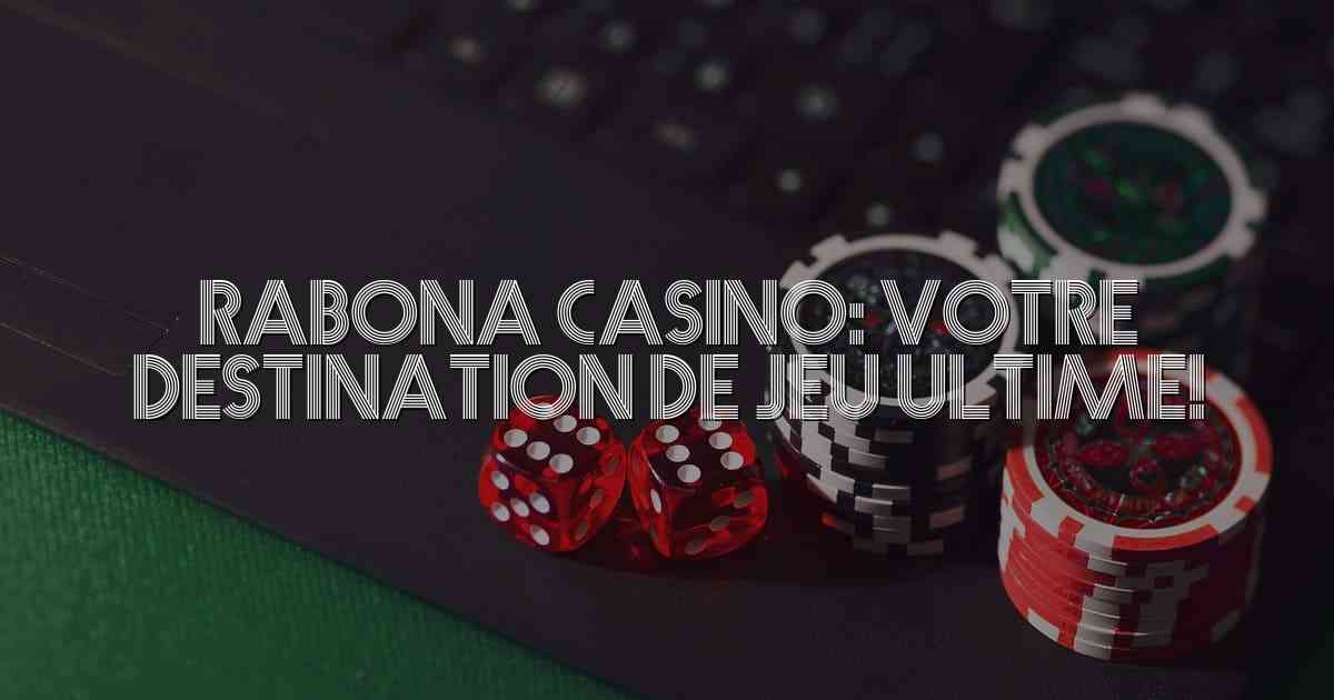 Rabona Casino: Votre destination de jeu ultime!