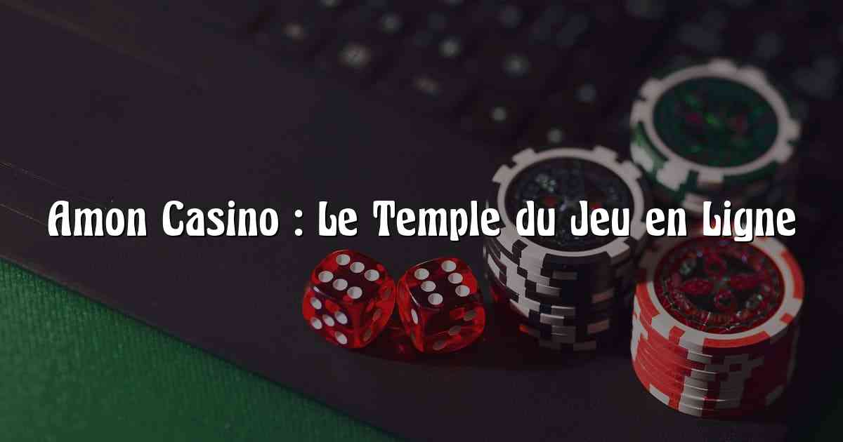Amon Casino : Le Temple du Jeu en Ligne