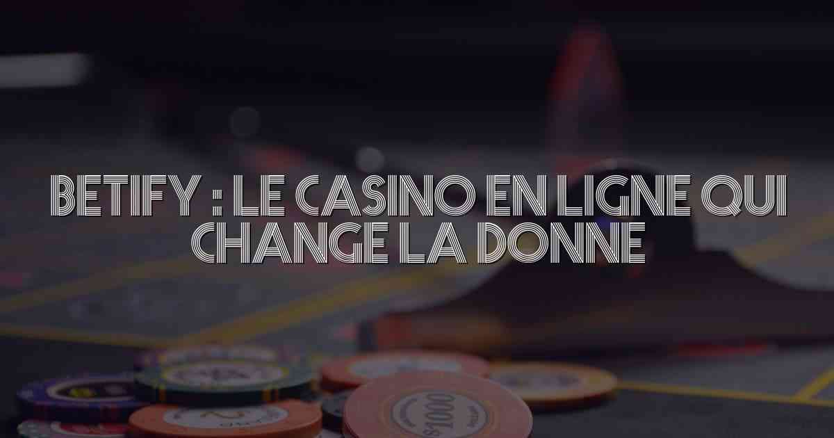 Betify : Le Casino en Ligne qui Change la Donne