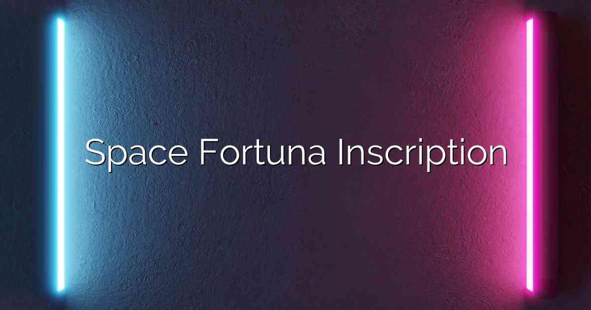 Space Fortuna Inscription