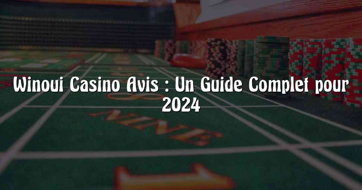 Winoui Casino Avis : Un Guide Complet pour 2024