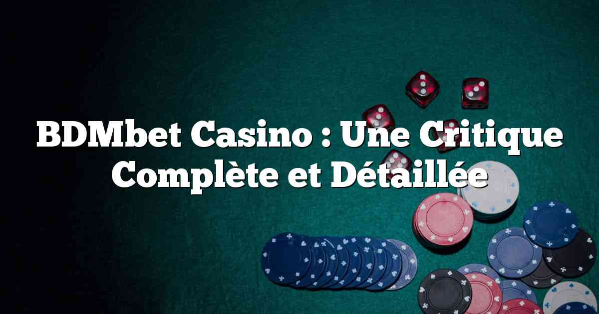 BDMbet Casino : Une Critique Complète et Détaillée