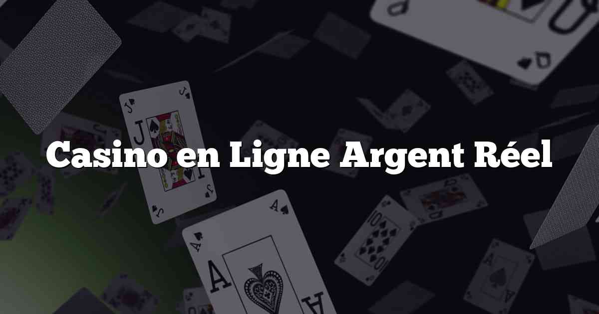 Casino en Ligne Argent Réel